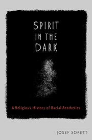 Josef Sorett Interviewed about “Spirit in the Dark: A Religious History of Racial Aesthetics”